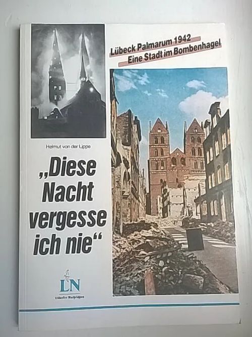 Diese Nacht vergesse ich nie - Lübeck Palmarum 1942 – Eine Stadt im Bombenhagel - von der Lippe Helmut | Helsingin Antikvariaatti | Osta Antikvaarista - Kirjakauppa verkossa