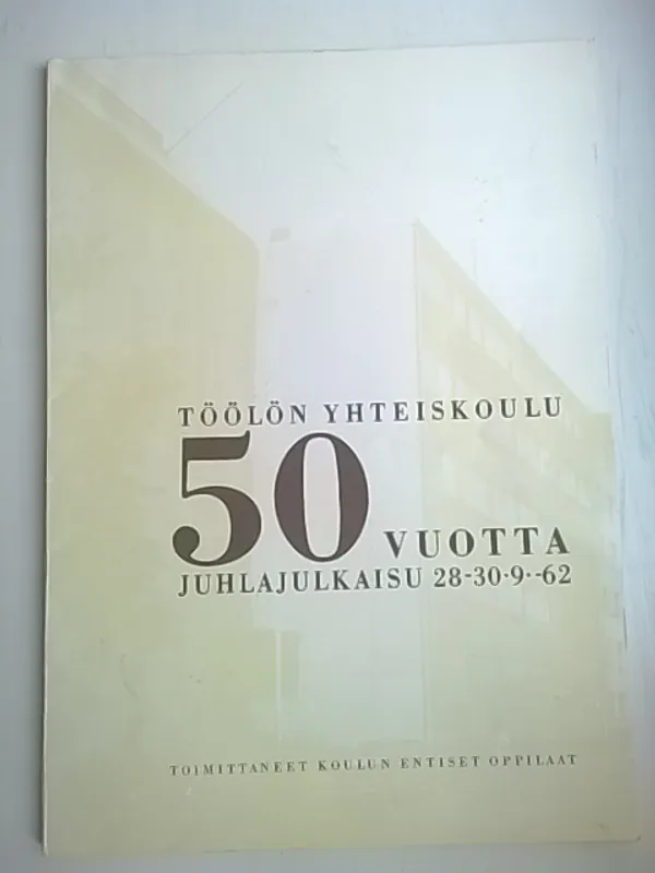 Töölön yhteiskoulu 50 vuotta. Juhlajulkaisu 28-30.9. 1962 - Helsinki | Helsingin Antikvariaatti | Osta Antikvaarista - Kirjakauppa verkossa