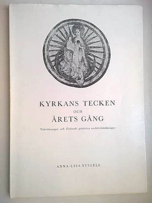 Kyrkans tecken och årets gång : tideräkningen och Finlands primitiva medeltidsmålning - Stigell Anna-Liisa | Helsingin Antikvariaatti | Osta Antikvaarista - Kirjakauppa verkossa