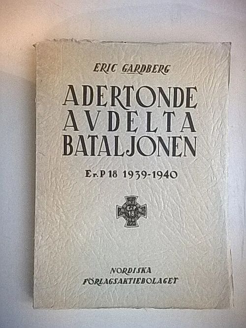 Adertonde avdelta bataljonen : en minneskrift över Er. P 18 1939-1940 - Gardberg Eric | Helsingin Antikvariaatti | Osta Antikvaarista - Kirjakauppa verkossa