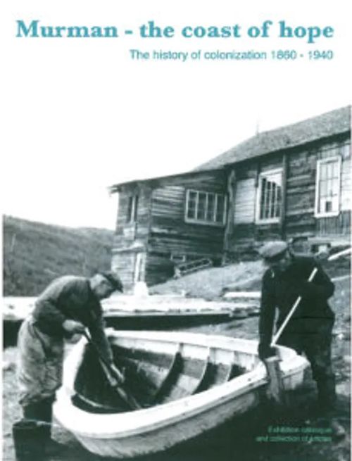 Murman : the coast of hope. The history of colonization 1860-1940 | Helsingin Antikvariaatti | Osta Antikvaarista - Kirjakauppa verkossa