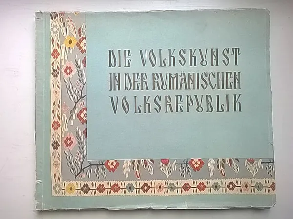 Kansantaidetta Romanian kansantasavallassa - Die Volkskunst in der Rumänischen Volksrepublik | Helsingin Antikvariaatti | Osta Antikvaarista - Kirjakauppa verkossa