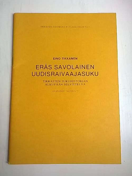 Eräs savolainen uudisraivaajasuku : Tikkasten sukuhistorian alkupään selvittelyä - Tikkanen Eino | Helsingin Antikvariaatti | Osta Antikvaarista - Kirjakauppa verkossa