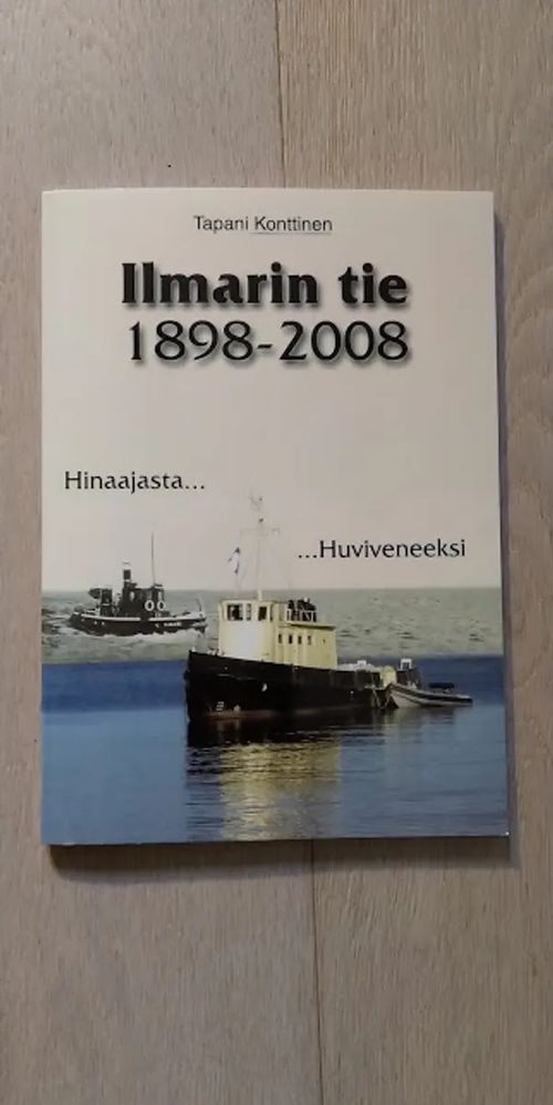 Ilmarin tie 1898-2008 : hinaajasta huviveneeksi - Konttinen Tapani | Helsingin Antikvariaatti | Osta Antikvaarista - Kirjakauppa verkossa