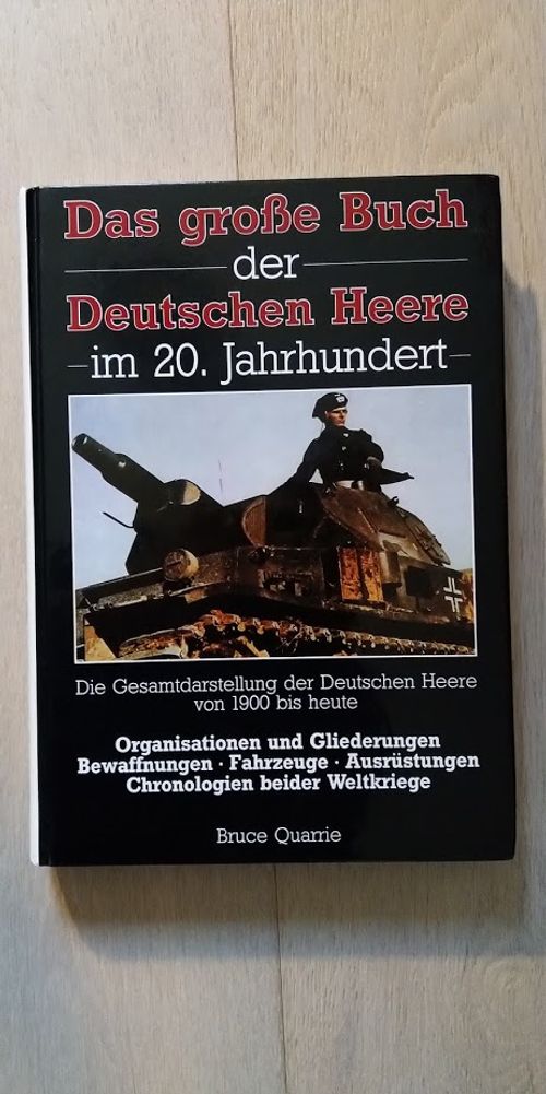 Das grosse Buch der Deutschen Heere im 20. Jahrhundert : Die Gesamtdarstellung der Deutschen Heere von 1900 bis heute ; Organisationen und Gliederungen, Bewaffnungen - Fahrzeuge, Ausrüstungen, Chronologien beider Weltkriege - Quarrie Bruce | Helsingin Antikvariaatti | Osta Antikvaarista - Kirjakauppa verkossa