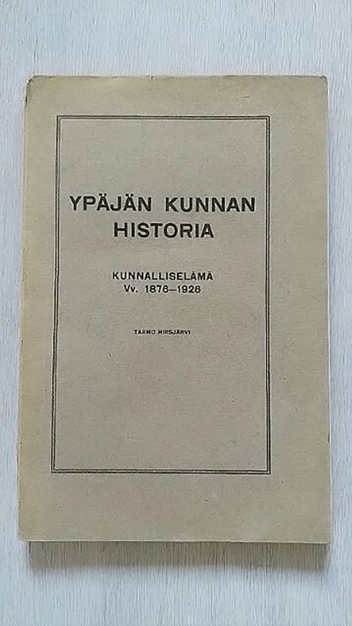 Ypäjän kunnan historia : kunnalliselämä Vv. 1876-1926 - Tarmo Hirsijärvi | Helsingin Antikvariaatti | Osta Antikvaarista - Kirjakauppa verkossa