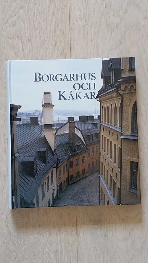 Borgarhus och Kåkar. AB Stadsholmen - ´sanering' och byggnadsvård i Stockholm 1936-1986 - Söderström Göran - Jordell Björn - Andersson Max (toim./red.) | Helsingin Antikvariaatti | Osta Antikvaarista - Kirjakauppa verkossa