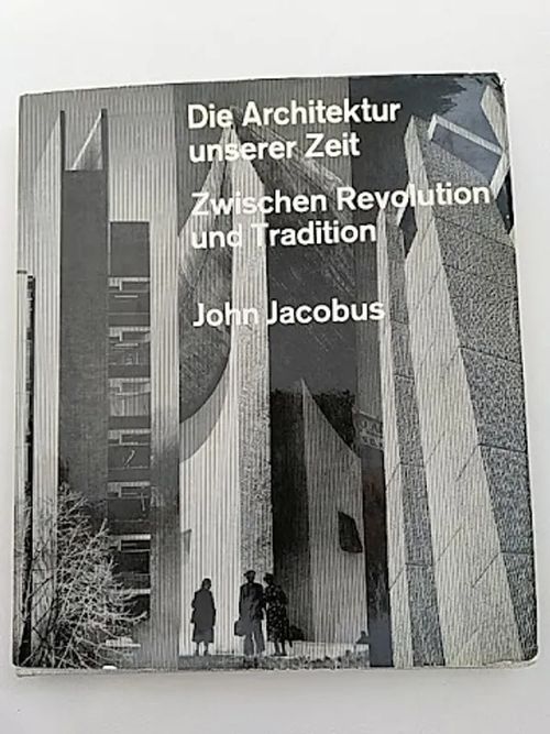 Die Architektur unserer Zeit : Zwischen Revolution und Tradition - Jacobus John | Helsingin Antikvariaatti | Osta Antikvaarista - Kirjakauppa verkossa