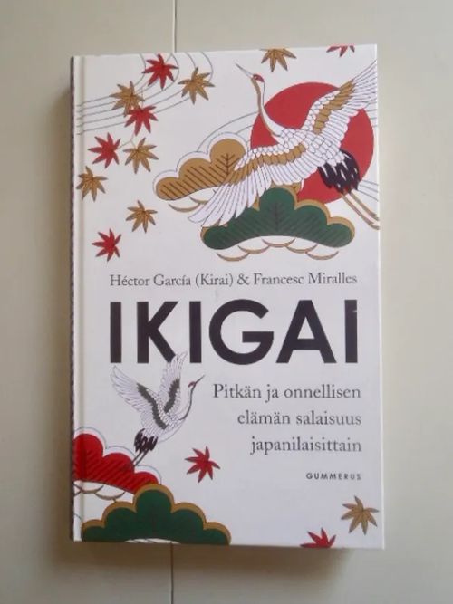 Ikigai : pitkän ja onnellisen elämän salaisuus japanilaisittain - Garcia Hector (Kirai) ; Miralles Francesc | Antikvariaatti Taide ja kirja | Osta Antikvaarista - Kirjakauppa verkossa