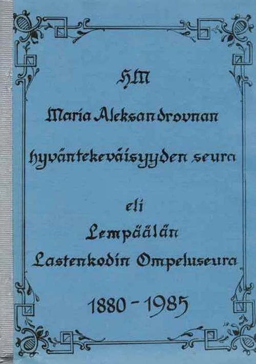 Hänen majesteettinsa Maria Aleksandrovnan hyväntekeväisyyden seura eli Lempäälän Lastenkodin Ompeluseura 1880-1985 | Antikvariaatti Taide ja kirja | Osta Antikvaarista - Kirjakauppa verkossa