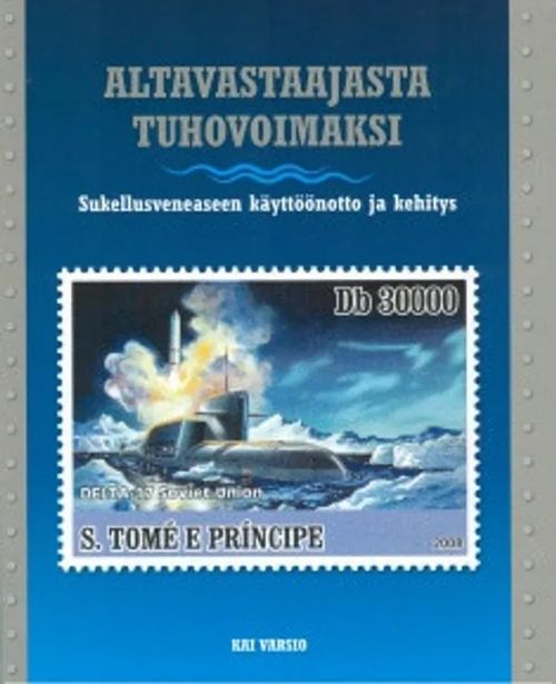 Altavastaajasta tuhovoimaksi - Sukellusveneaseen käyttöönotto ja kehitys - Varsio Kai | Antikvariaatti Taide ja kirja | Osta Antikvaarista - Kirjakauppa verkossa