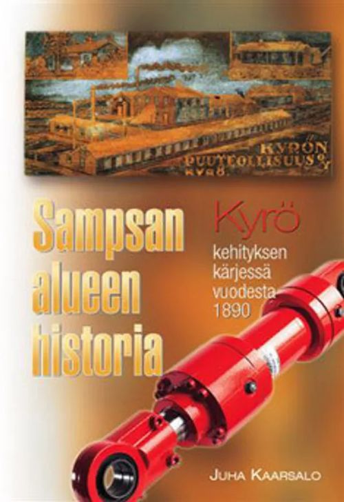 Sampsan alueen historia - Kyrö, kehityksen kärjessä vuodesta 1890 - Kaarsalo Juha | Antikvariaatti Taide ja kirja | Osta Antikvaarista - Kirjakauppa verkossa