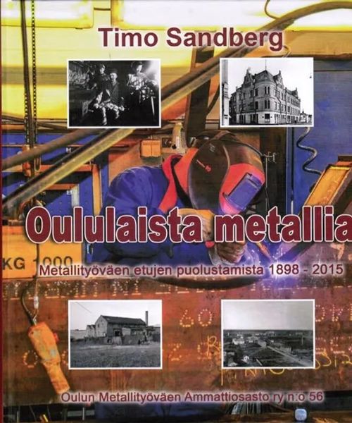 Oululaista metallia - Metallityöväen etujen puolustamista 1898-2015 - Sandberg Timo | Antikvariaatti Taide ja kirja | Osta Antikvaarista - Kirjakauppa verkossa