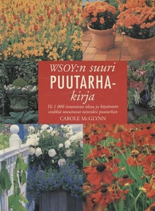 WSOY:n suuri puutarhakirja - Yli 1000 innostavaa ideaa ja käytännön vinkkiä toteuttavat toiveidesi puutarhan - McGlynn Carole | Antikvariaatti Taide ja kirja | Osta Antikvaarista - Kirjakauppa verkossa