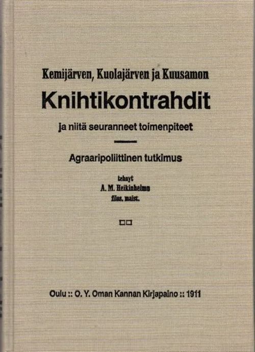 Kemijärven, Kuolajärven ja Kuusamon Knihtikontrahdit ja niitä seuranneet toimenpiteet - Agraaripoliittinen tutkimus [näköispainos] - Heikinheimo A. M. | Antikvariaatti Taide ja kirja | Osta Antikvaarista - Kirjakauppa verkossa