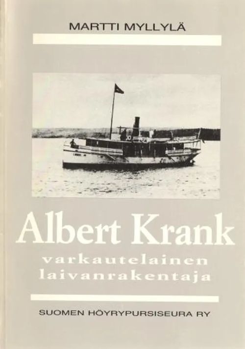 Albert Krank - Varkautelainen laivanrakentaja (höyrylaivat) - Myllylä Martti | Antikvariaatti Taide ja kirja | Osta Antikvaarista - Kirjakauppa verkossa