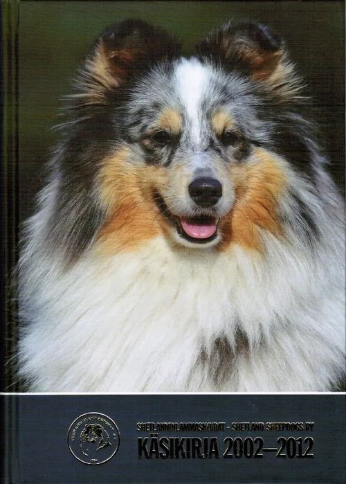 Shetlanninlammaskoirat - Shetland Sheepdogs ry Käsikirja 2002-2012 - Axi Marita (toim.) | Antikvariaatti Taide ja kirja | Osta Antikvaarista - Kirjakauppa verkossa