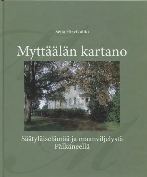 Myttäälän kartano - säätyläiselämää ja maanviljelystä Pälkäneellä - Hirvikallio Seija | Antikvariaatti Taide ja kirja | Osta Antikvaarista - Kirjakauppa verkossa