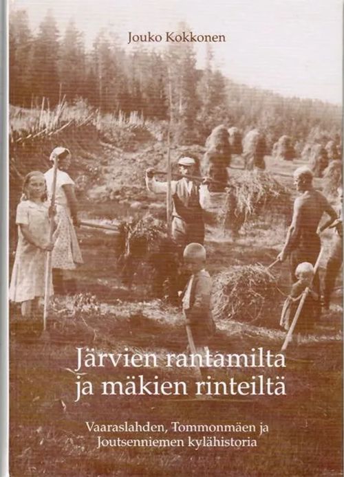 Järvien rantamilta ja mäkien rinteiltä - Vaaraslahden, Tommonnäen ja Joutsenniemen kylähistoria - Pielavesi - Kokkonen Jouko | Antikvariaatti Taide ja kirja | Osta Antikvaarista - Kirjakauppa verkossa