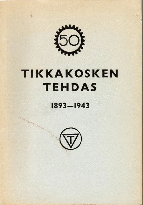 Tikkakosken tehdas 1893-1943 - OY Tikkakoski AB - Kertomus Tikkakosken tehtaan 50-vuotisesta toiminnasta 1893-1943 - Laitakari A. V. (toim.) | Antikvariaatti Taide ja kirja | Osta Antikvaarista - Kirjakauppa verkossa