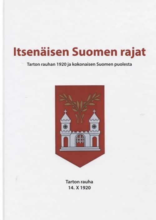 Itsenäisen Suomen rajat - Tarton rauhan 1920 ja kokonaisen Suomen puolesta - Tarton rauha 14.X 1920 - Peiponen Valto A. (toim.) | Antikvariaatti Taide ja kirja | Osta Antikvaarista - Kirjakauppa verkossa