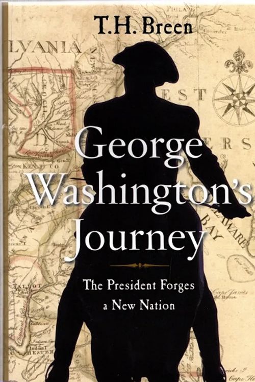 George Washington's Journey - The President Forges a New Nation - Breen T. H. | Antikvariaatti Taide ja kirja | Osta Antikvaarista - Kirjakauppa verkossa