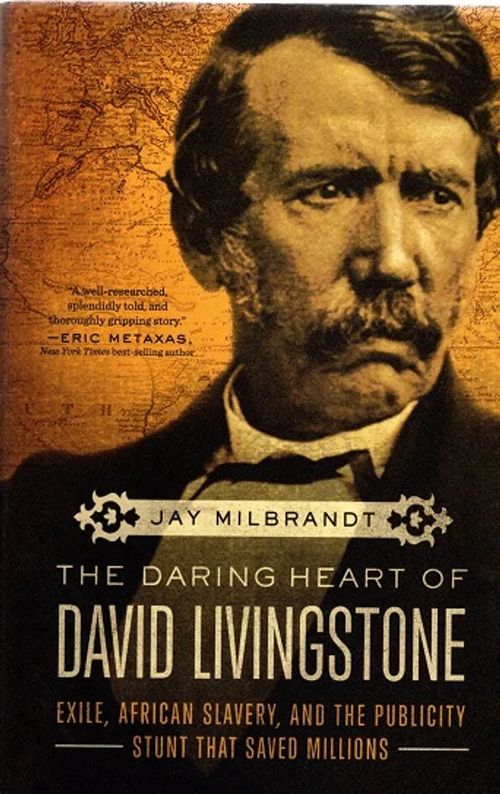 The Daring Heart of David Livingstone - Exile, African Slavery, and the Publicity Stunt that Saved Millions - Milbrandt Jay | Antikvariaatti Taide ja kirja | Osta Antikvaarista - Kirjakauppa verkossa