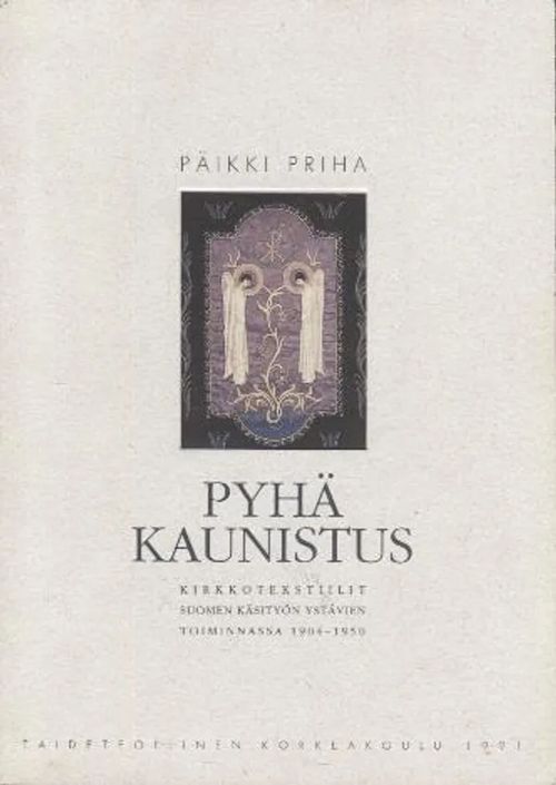 Pyhä kaunistus - Kirkkotekstiilit Suomen käsityön ystävien toiminnassa 1904-1950 - Priha Päikki | Antikvariaatti Taide ja kirja | Osta Antikvaarista - Kirjakauppa verkossa