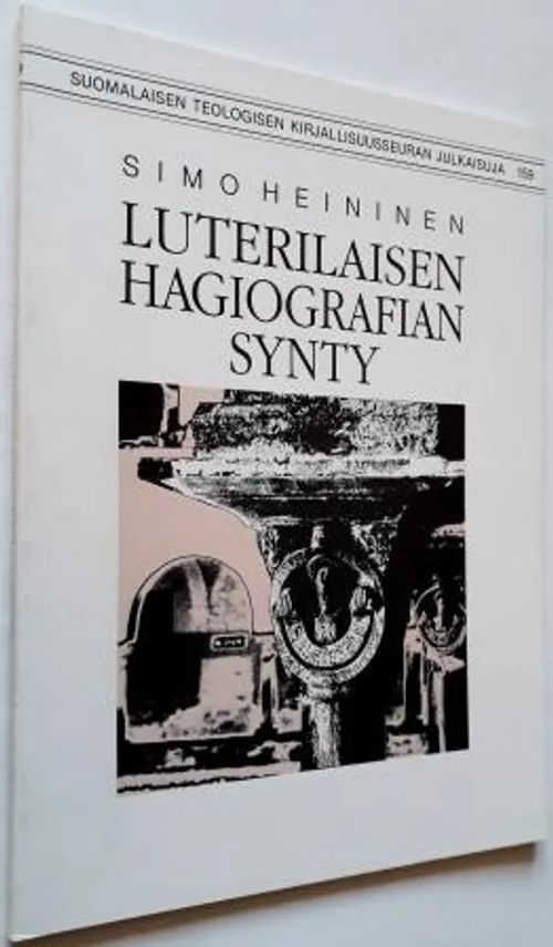 Luterilaisen hagiografian synty (Suomen teologisen kirjallisuusseuran julkaisuja 159) - Heininen Simo | Antikvariaatti Hämähäkki | Osta Antikvaarista - Kirjakauppa verkossa