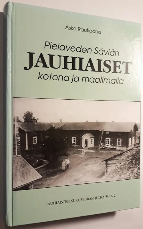 Pielaveden Säviän Jauhiaiset kotona ja maailmalla - Jauhiaisten suvun sukuhaarojen synty ja laajeneminen Keiteleelle, Kiuruvedelle, Pihtiputaalle ja Viitasaarelle - Rautioaho Asko | Antikvariaatti Hämähäkki | Osta Antikvaarista - Kirjakauppa verkossa