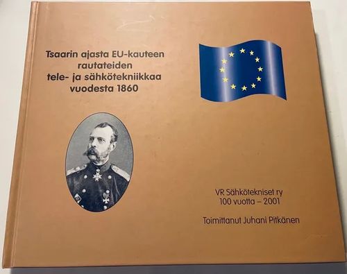 Tsaarin ajasta EU-kauteen rautateiden tele- ja sähkötekniikkaa vuodesta 1860 - VR Sähkötekniset ry 100 vuotta - 2001 - Pitkänen Juhani | Antikvariaatti Hämähäkki | Osta Antikvaarista - Kirjakauppa verkossa