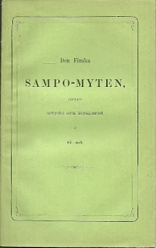 Den Finska Sampo-myten, närmare uttydd och förklarad - G-nd. (Gottlund C. A.) | Antikvariaatti Pufendorf | Osta Antikvaarista - Kirjakauppa verkossa