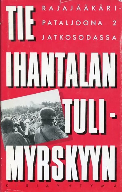 Tie Ihantalan tulimyrskyyn. Rajajääkäripataljoona 2 jatkosodassa | Antikvariaatti Pufendorf | Osta Antikvaarista - Kirjakauppa verkossa