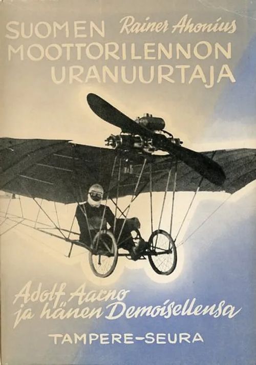 Suomen moottorilennon uranuurtaja - Adolf Aarno ja hänen Domoisellensa - Ahonius Rainer | Antikvariaatti Pufendorf | Osta Antikvaarista - Kirjakauppa verkossa