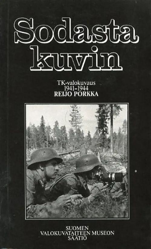 Sodasta kuvin. TK-kuvaus 1941-1944. Haastatteluja ja muisteluksia - Porkka Reijo | Antikvariaatti Pufendorf | Osta Antikvaarista - Kirjakauppa verkossa