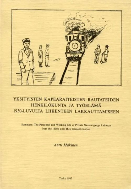 Yksityisten kapearaiteisten rautateiden henkilökunta ja työelämä 1930-luvulta liikenteen lakkauttamiseen - Mäkinen Antti | Antikvariaatti Pufendorf | Osta Antikvaarista - Kirjakauppa verkossa