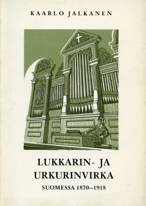 Lukkarin- ja urkurinvirka Suomessa 1870-1918 - Jalkanen Kaarlo | Antikvariaatti Pufendorf | Osta Antikvaarista - Kirjakauppa verkossa