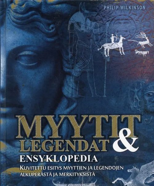 Myytit & legendat ensyklopedia. Kuvitettu esitys myyttien ja legendojen alkuperästä ja merkityksestä - Wilkinson Philip | Antikvariaatti Pufendorf | Osta Antikvaarista - Kirjakauppa verkossa