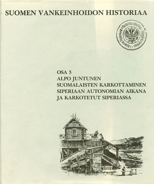 Suomalaisten karkoittaminen Siperiaan autonomian aikana ja karkotetut Siperiassa Suomen vankeinhoidon historia 3 - Juntunen Alpo | Antikvariaatti Pufendorf | Osta Antikvaarista - Kirjakauppa verkossa