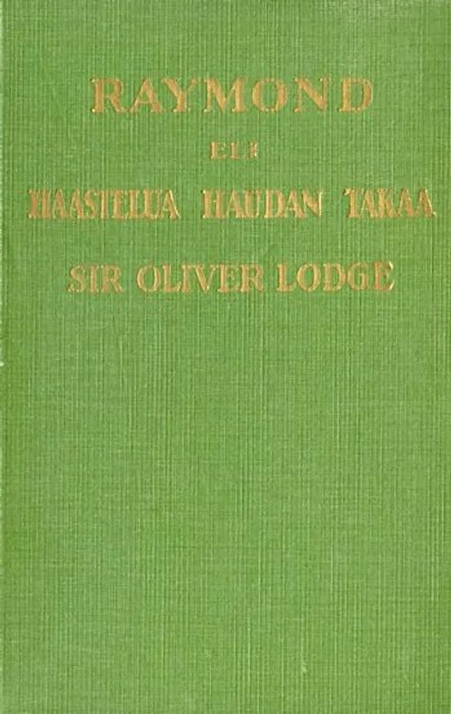 Raymond eli haastelua haudan takaa Todisteita muistin ja tunteen säilymisestä kuoleman jälkeen - Lodge Oliver | Antikvariaatti Pufendorf | Osta Antikvaarista - Kirjakauppa verkossa