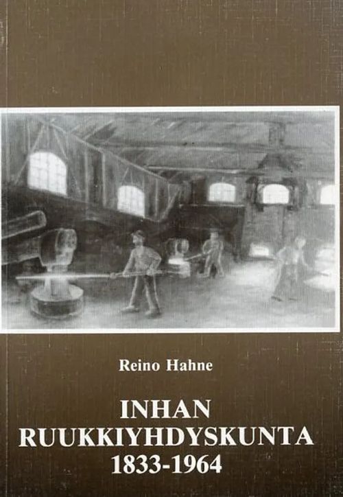 Inhan ruukkiyhdyskunta 1833-1964 - Hahne Reino | Antikvariaatti Pufendorf | Osta Antikvaarista - Kirjakauppa verkossa