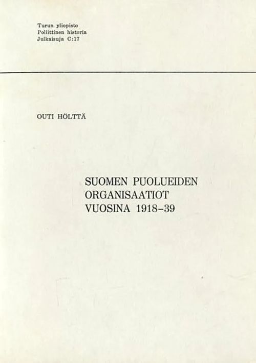 Suomen puolueiden organisaatiot vuosina 1918-39 - Hölttä Outi |  Antikvariaatti Pufendorf | Osta Antikvaarista - Kirjakauppa verkossa