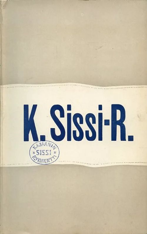 K. Sissi-R (Kajaanin Sissi-rykmentti). Piirteitä Kainuun osuudesta Suomen vapaussotaan - Stenij O | Antikvariaatti Pufendorf | Osta Antikvaarista - Kirjakauppa verkossa