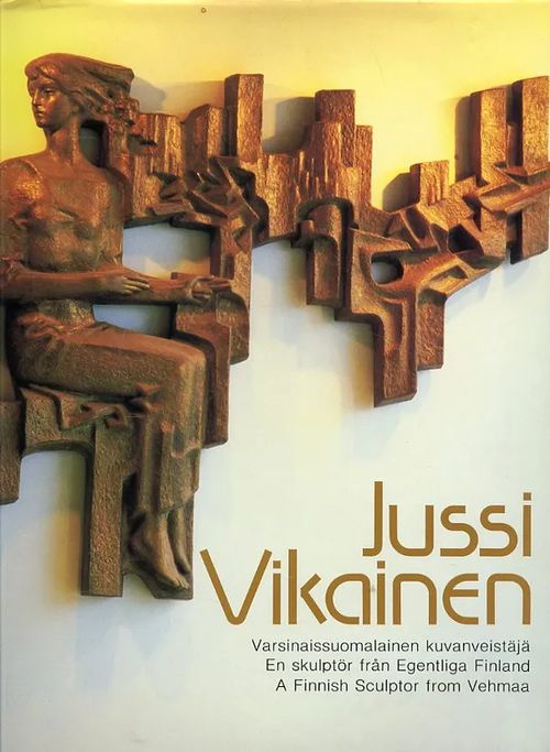 Jussi Vikainen Varsinaissuomalainen kuvanveistäjä En skulptör från Egenliga Finland A Finnish Sculptor from Vehmaa | Antikvariaatti Pufendorf | Osta Antikvaarista - Kirjakauppa verkossa