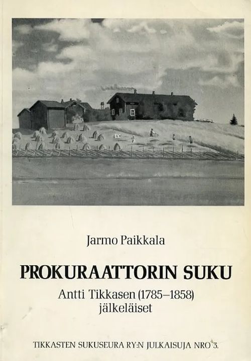 Prokuraattorin suku Antti Tikkasen (1785-1858) jälkeläiset - Paikkala Jarmo | Antikvariaatti Pufendorf | Osta Antikvaarista - Kirjakauppa verkossa