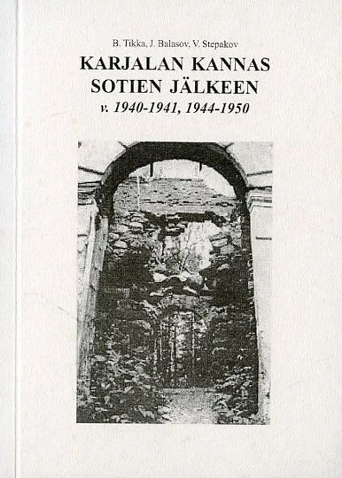 Karjalan kannas sotien jälkeen v. 1940-1941, 1944-1950 - Tikka B - Balasov J - Stepakov V | Antikvariaatti Pufendorf | Osta Antikvaarista - Kirjakauppa verkossa