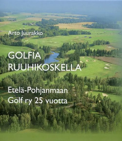 Golfia Ruuhikoskella Etelä-Pohjanmaan Golf ry 25 vuotta - Juurakko Arto | Antikvariaatti Pufendorf | Osta Antikvaarista - Kirjakauppa verkossa