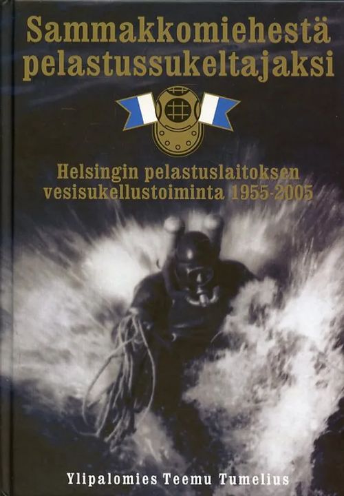 Sammakkomiehestä pelastussukeltajaksi Helsingin pelastuslaitoksen vesisukellustoiminta 1955-2005 - Tumelius Teemu | Antikvariaatti Pufendorf | Osta Antikvaarista - Kirjakauppa verkossa