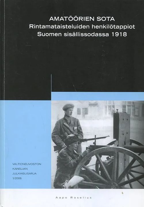 Amatöörien sota Rintamataistelujen henkilötappiot Suomen sisällissodassa 1918 - Roselius Aapo | Antikvariaatti Pufendorf | Osta Antikvaarista - Kirjakauppa verkossa