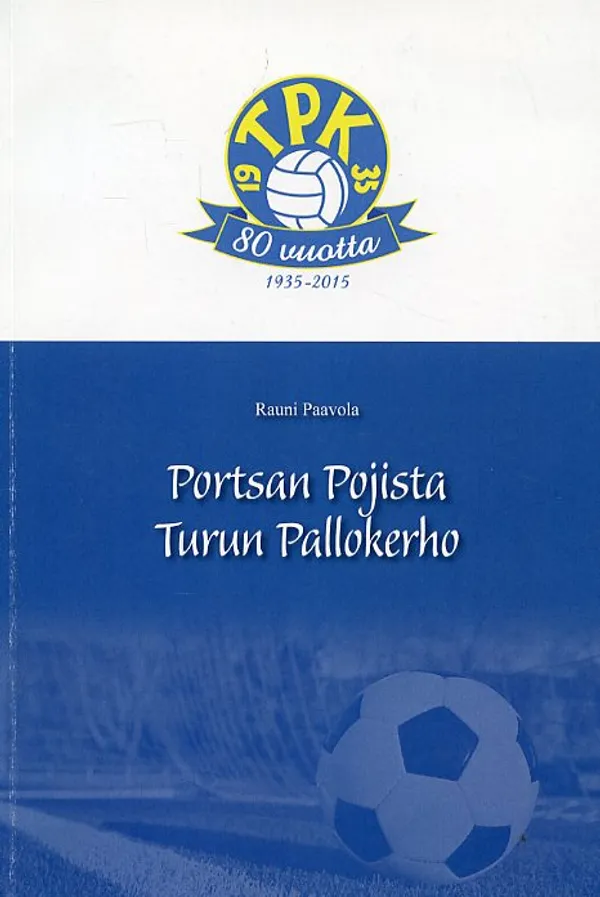 Pontsan Pojista Turun Pallokerho TPK 80 vuotta 1935-2015 - Paavola Rauni | Antikvariaatti Pufendorf | Osta Antikvaarista - Kirjakauppa verkossa